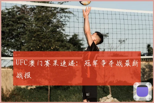 UFC澳门赛果速递：冠军争夺战最新战报