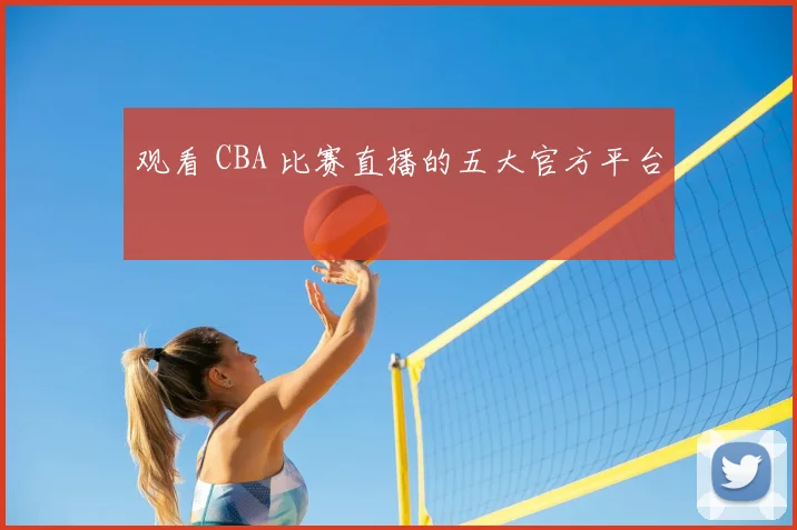 观看 CBA 比赛直播的五大官方平台