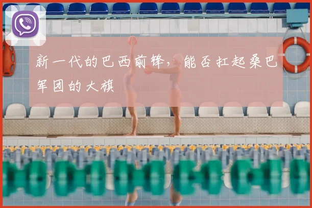 新一代的巴西前锋，能否扛起桑巴军团的大旗